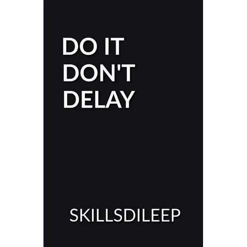Do It, Don't Delay