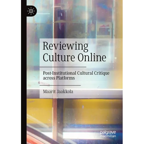 Reviewing Culture Online: Post-Institutional Cultural Critique Across Platforms