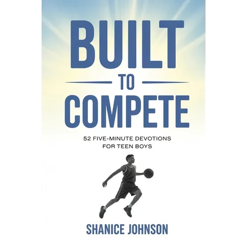 Built to Compete: 52 Five-Minute Devotions for Teen Boys