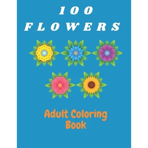 100 Flowers Adult Coloring Book: Coloring & Activity Book (Design Originals) Inspiring Floral Designs; Beginner-Friendly Creative Art Activities for T