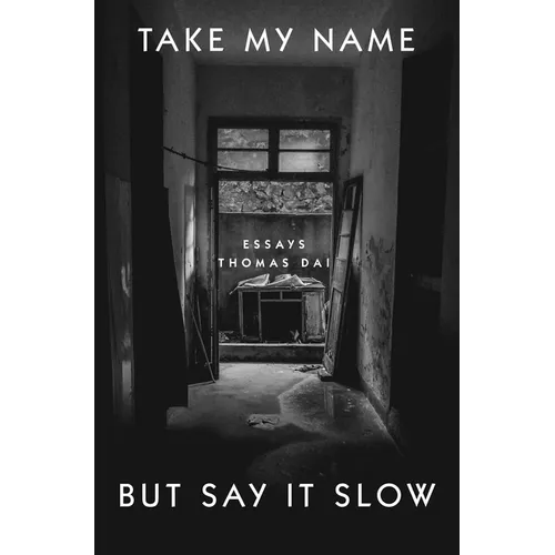 Take My Name But Say It Slow: Essays