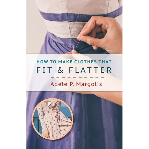 How to Make Clothes That Fit and Flatter: Step-by-Step Instructions for Women