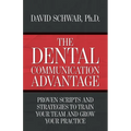 The Dental Communication Advantage: Proven Scripts and Strategies to Train Your Team and Grow Your Practice