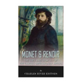 Monet & Renoir: The Lives and Legacies of the Famous Impressionist Artists