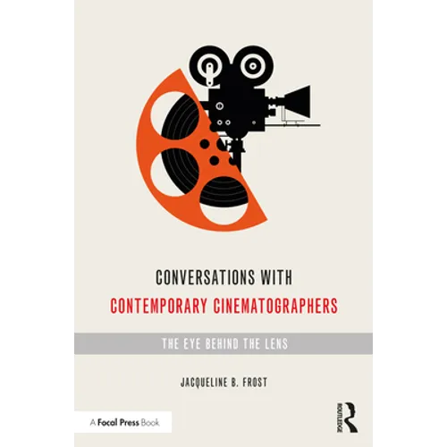 Conversations with Contemporary Cinematographers: The Eye Behind the Lens