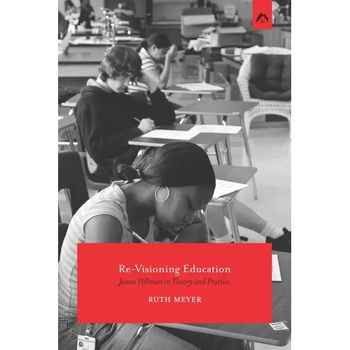 Re-Visioning Education: James Hillman in Theory and Practice