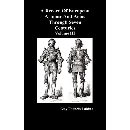 A Record of European Armour and Arms Through Seven Centuries, Volume III