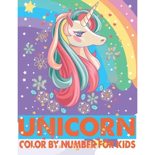 Unicorn Color By Number For Kids: A Fun Kid Unicorn Workbook Learn The Numbers-Number And Color Tracing Unicorn Coloring Book For Kids.