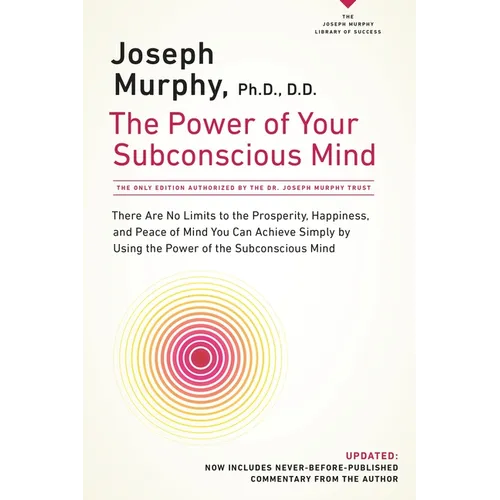 The Power of Your Subconscious Mind: There Are No Limits to the Prosperity, Happiness, and Peace of Mind You Can Achieve Simply by Using the Power of