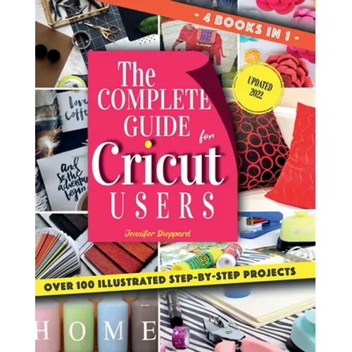 The Complete Guide for CRICUT Users: 4 Books in 1: A User's Guide for Beginners + Mastering Design Space + Project Ideas for Beginners + Project Ideas