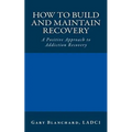 How to Build and Maintain Recovery: A Positive Approach to Addiction Recovery