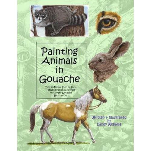Painting Animals in Gouache: Easy to Follow Step by Step Demonstrations and Tips to Create Detailed Illustrations
