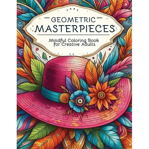 Geometric Masterpieces: Mindful Coloring Book for Creative Adults