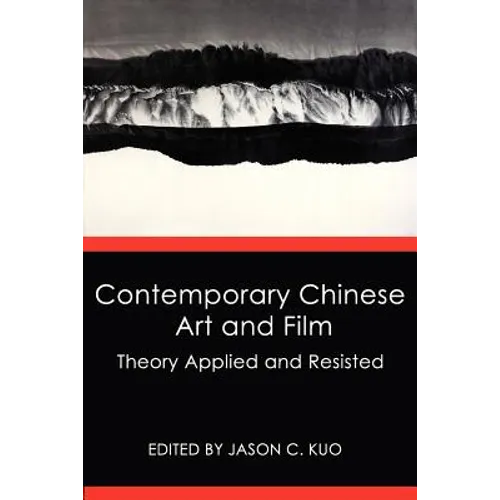 Contemporary Chinese Art and Film: Theory Applied and Resisted