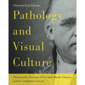 Pathology and Visual Culture: The Scientific Artworks of Dr. Jean-Martin Charcot and the Salpêtrière School