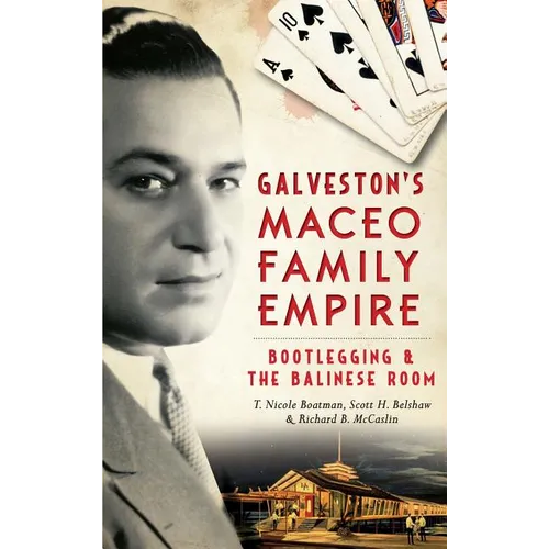 Galveston's Maceo Family Empire: Bootlegging and the Balinese Room