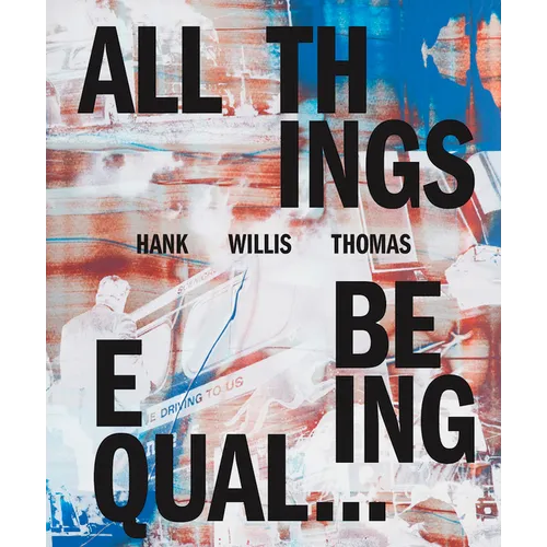 Hank Willis Thomas: All Things Being Equal