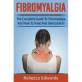 Fibromyalgia: The complete guide to Fibromyalgia, and how to treat and overcome it!