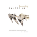 Becoming Palestine: Toward an Archival Imagination of the Future