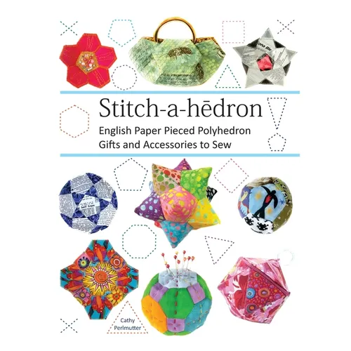 Stitch-a-hedron!: English Paper Pieced Gifts and Accessories to Sew