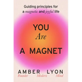 You Are a Magnet: Guiding Principles for a Magnetic and Joyful Life