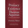 The Primacy of Existence in Thomas Aquinas: A Commentary in Thomistic Metaphysics