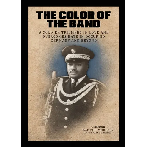 The Color of the Band: A Soldier Triumphs in Love and Overcomes Hate in Occupied Germany and Beyond