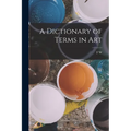 A Dictionary of Terms in Art