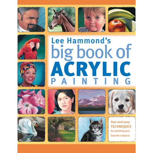 Lee Hammond's Big Book of Acrylic Painting: Fast, Easy Techniques for Painting Your Favorite Subjects