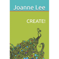 Create!: Accessing Depth Creativity, Divine Guidance and Universal Wisdom at Will