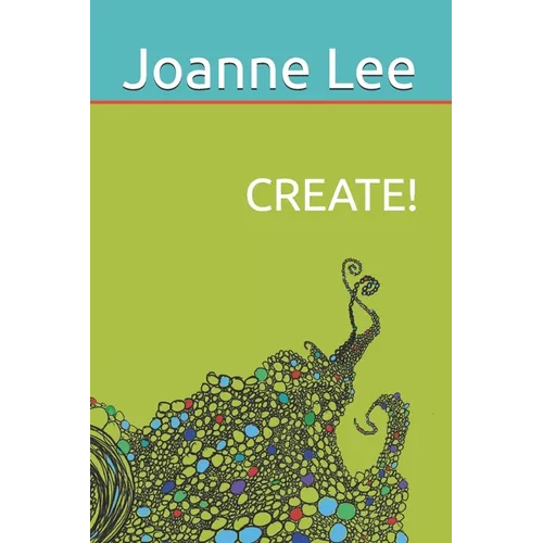 Create!: Accessing Depth Creativity, Divine Guidance and Universal Wisdom at Will