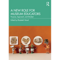 A New Role for Museum Educators: Purpose, Approach, and Mindset