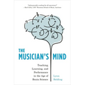 The Musician's Mind: Teaching, Learning, and Performance in the Age of Brain Science