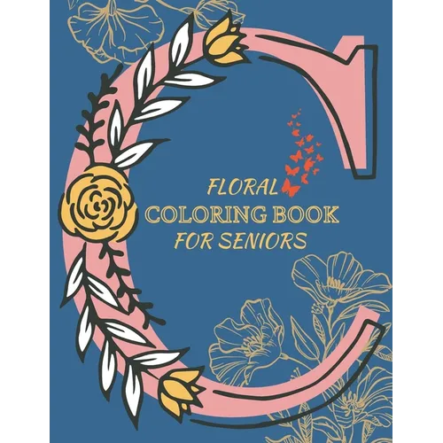 Floral Coloring Book for Seniors: Adult Floral Colour Book for Seniors - Nature Flowers Gardening Bohemian BOHO Coloring Book for Adults Relaxation