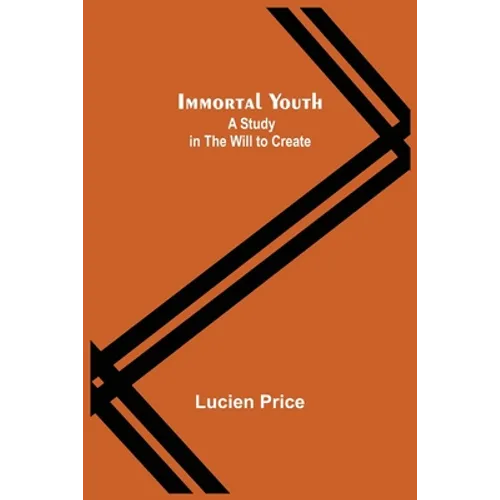 Immortal Youth; A Study in the Will to Create