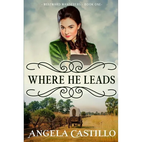 Westward Wanderers-Book One: Where He Leads: Clean Christian Historical Oregon Trail Fiction with Romance