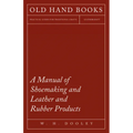 A Manual of Shoemaking and Leather and Rubber Products