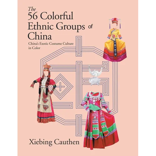 The 56 Colorful Ethnic Groups of China: China's Exotic Costume Culture in Color