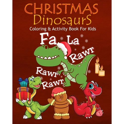 Christmas Dinosaurs Coloring & Activity Book For Kids Fa La Rawr Rawr Rawr: Color Me Dinosaurs with Assorted Cute Animals, Children's Christmas Planni