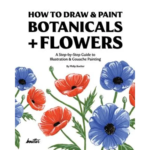 How To Draw & Paint Botanicals + Flowers: A Step-by-Step Guide To Illustration & Gouache Painting