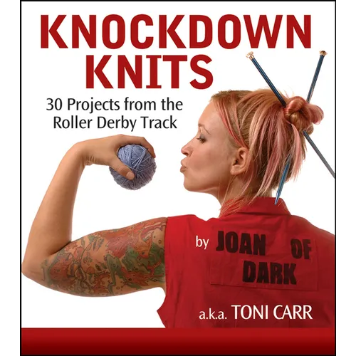 Knockdown Knits: 30 Projects from the Roller Derby Track