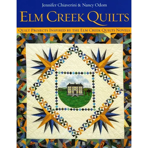 ELM Creek Quilts: Quilt Projects Inspired by the ELM Creek Quilts Novels