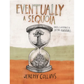Eventually a Sequoia: Stories of Art, Adventure & the Wisdom of Giants