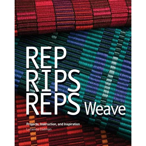 Rep, Rips, Reps Weave: Projects, Instruction, and Inspiration