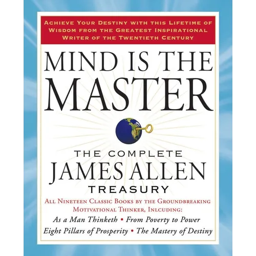 Mind Is the Master: The Complete James Allen Treasury