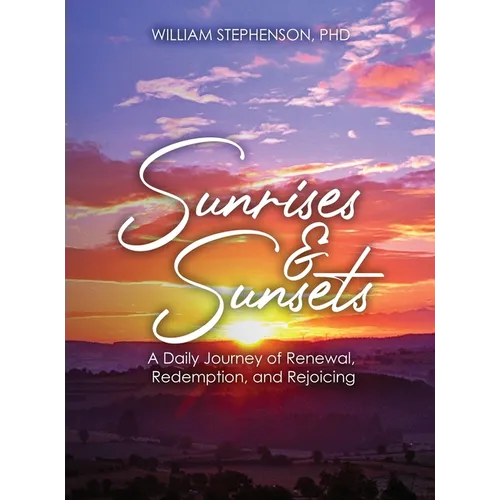 Sunrises and Sunsets: A Daily Journey of Renewal, Redemption, and Rejoicing