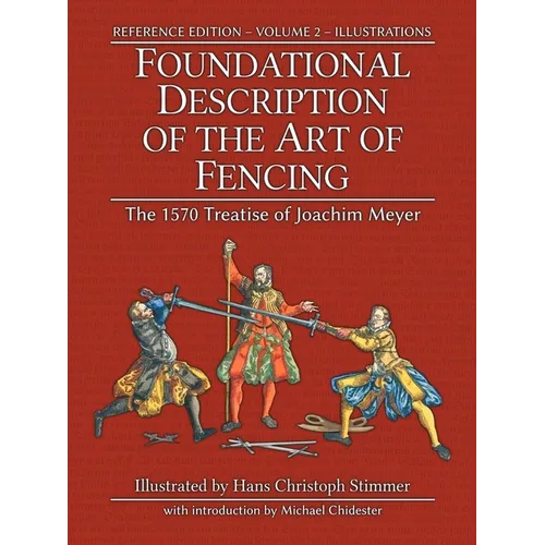 Foundational Description of the Art of Fencing: The 1570 Treatise of Joachim Meyer (Reference Edition Vol. 2)