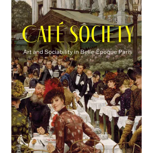 Café Society: Art and Sociability in Belle Époque Paris