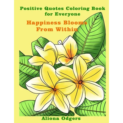 Happiness Blooms From Within: Positive Quotes Coloring Book for Everyone