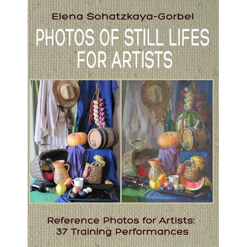 Photos of Still Lifes for Artists: Reference Photos for Artists: 37 Training Performances